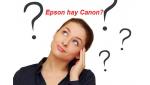 Nên mua máy in màu Epson hay Canon?