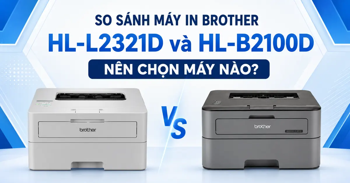 So sánh Brother HL-L2321D và HL-B2100D: Nên chọn máy nào?