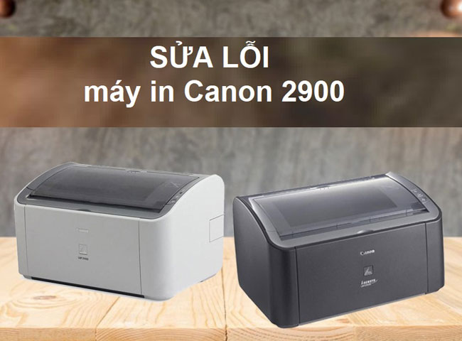 TỔNG HỢP 11 lỗi máy in Canon 2900 và cách khắc phục hiệu quả 100%